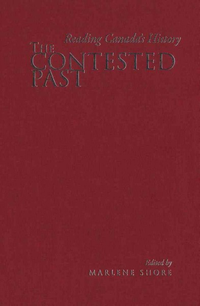 The contested past [electronic resource] : reading Canada's history : selections from the Canadian historical review / edited by Marlene Shore.