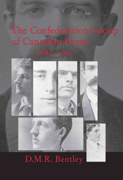 The Confederation Group of Canadian poets, 1880-1897 [electronic resource] / D.M.R. Bentley.