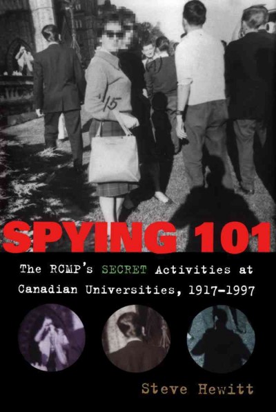 Spying 101 [electronic resource] : the RCMP's secret activities at Canadian universities, 1917-1997 / Steve Hewitt.