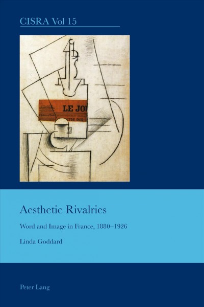 Aesthetic rivalries [electronic resource] : word and image in France, 1880-1926 / Linda Goddard.