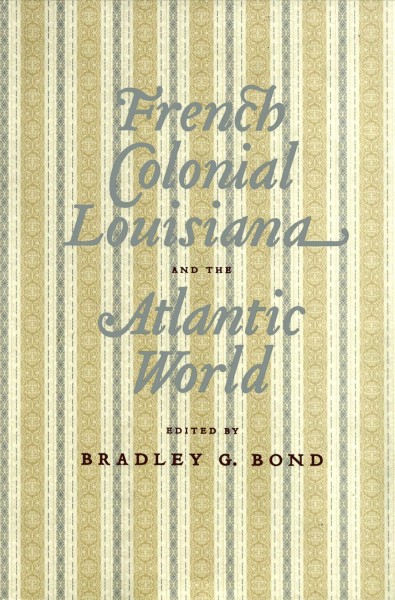 French colonial Louisiana and the Atlantic world [electronic resource] / edited by Bradley G. Bond.