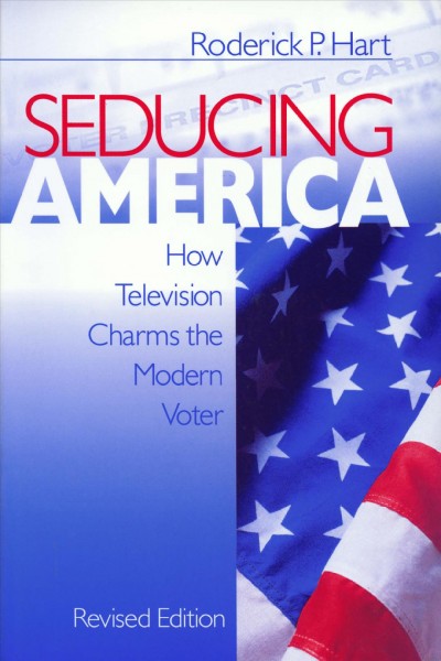 Seducing America [electronic resource] : how television charms the modern voter / Roderick P. Hart.