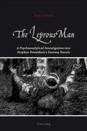 The leprous man [electronic resource] : a psychoanalytical investigation into Stephen Donaldson's fantasy novels / Kate Simons.