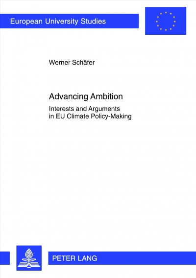 Advancing ambition [electronic resource] : interests and arguments in EU climate policy-making / Werner Schäfer.