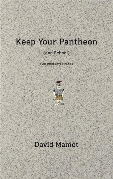 Keep your pantheon (and school) [electronic resource] : two unrelated plays / David Mamet.