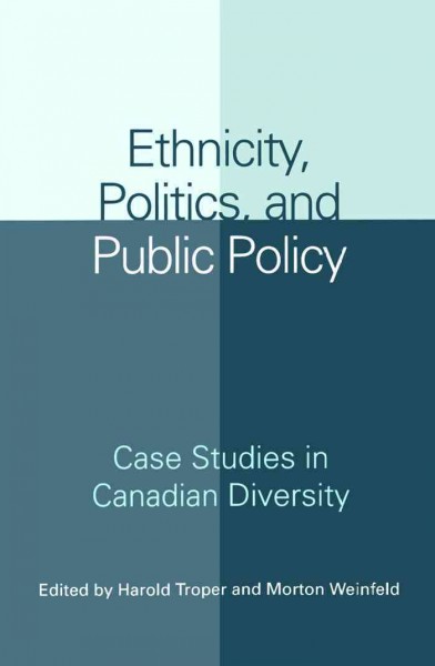 Ethnicity, politics, and public policy [electronic resource] : case studies in Canadian diversity / edited by Harold Troper and Morton Weinfeld.