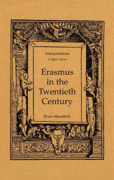 Erasmus in the twentieth century [electronic resource] : interpretations c 1920-2000 / Bruce Mansfield.