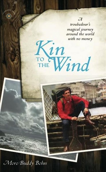 Kin to the wind [electronic resource] : a troubadour's magical journey around the world with no money / Moro Buddy Bohn.