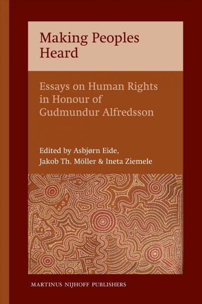 Making peoples heard : essays on human rights in honour of Gudmundur Alfredsson [electronic resource] / edited by Asbjørn Eide, Jakob Th. Möller, Ineta Ziemele.