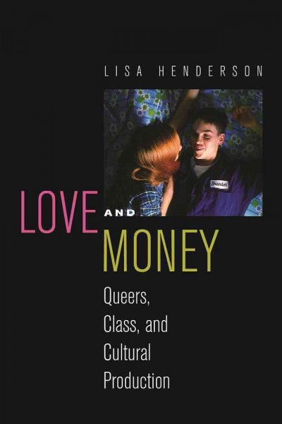 Love and money [electronic resource] : queers, class, and cultural production / Lisa Henderson.