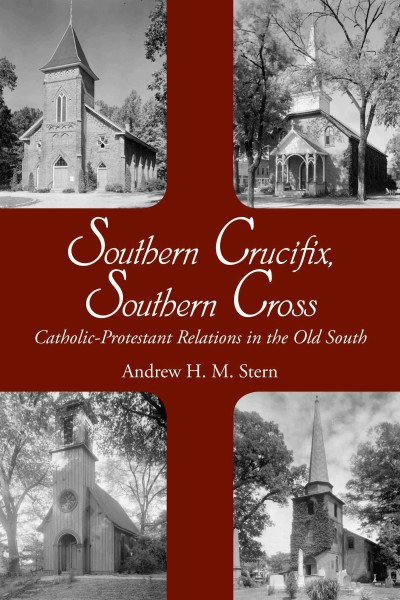 Southern crucifix, southern cross [electronic resource] : Catholic-Protestant relations in the old south / Andrew H.M. Stern.