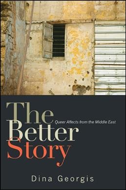 The better story [electronic resource] : queer affects from the Middle East / Dina Georgis.