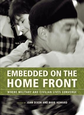 Embedded on the home front [electronic resource] : where military and civilian lives converge / edited by Joan Dixon and Barb Howard.