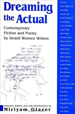 Dreaming the actual [electronic resource] : contemporary fiction and poetry by Israeli women writers / selected, edited, and with introductions by Miriyam Glazer.