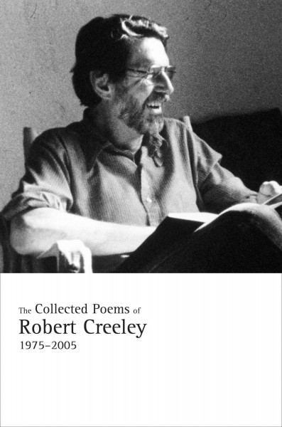 The collected poems of Robert Creeley, 1975-2005. [electronic resource]