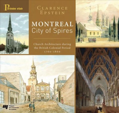 Montreal, city of spires [electronic resource] : church architecture during the British Colonial period, 1760-1860 / Clarence Epstein.