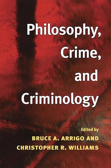 Philosophy, crime, and criminology [electronic resource] / edited by Bruce A. Arrigo and Christopher R. Williams.