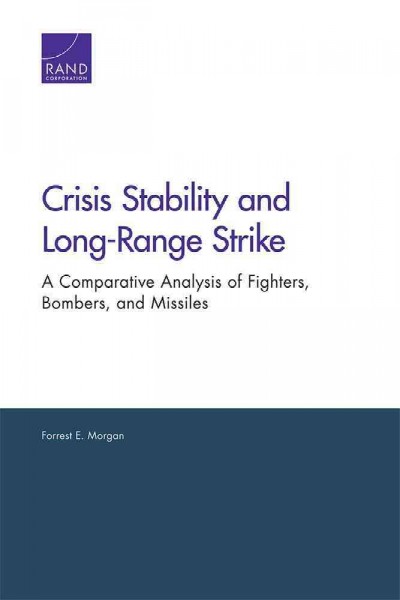 Crisis stability and long-range strike : a comparative analysis of fighters, bombers, and missiles / Forrest E. Morgan.