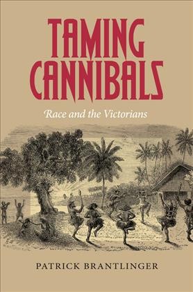 Taming cannibals [electronic resource] : race and the Victorians / Patrick Brantlinger.