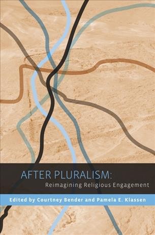 After pluralism [electronic resource] : reimagining religious engagement / edited by Courtney Bender and Pamela E. Klassen.