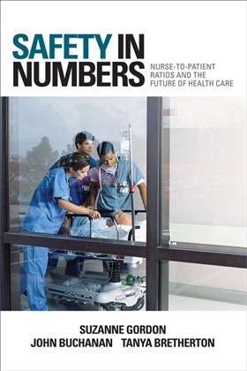 Safety in numbers [electronic resource] : nurse-to-patient ratios and the future of health care / Suzanne Gordon, John Buchanan, and Tanya Bretherton.