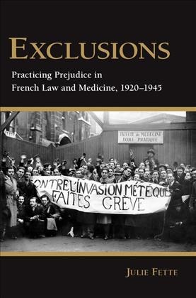 Exclusions [electronic resource] : practicing prejudice in French law and medicine, 1920-1945 / Julie Fette.