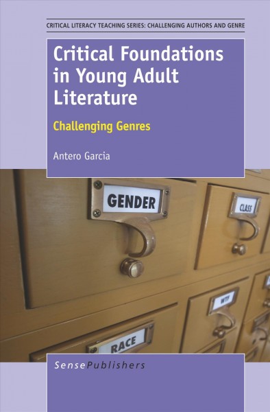 Critical foundations in young adult literature : challenging genres / Antero Garcia.