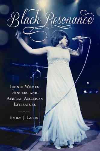 Black resonance [electronic resource] : iconic women singers and African American literature / Emily J. Lordi.