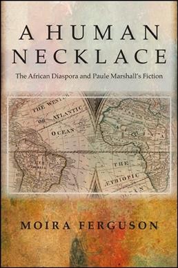 A human necklace : the African diaspora and Paule Marshall's fiction / Moira Ferguson.