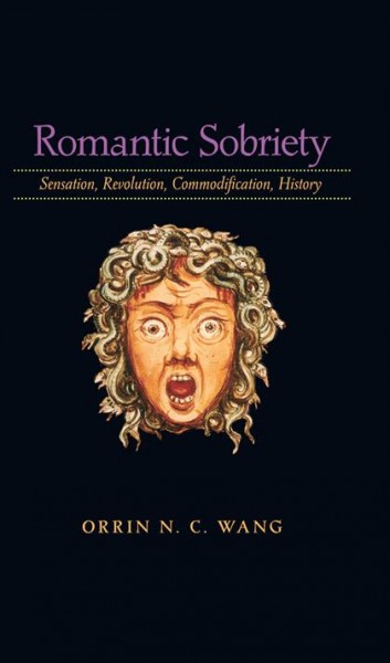 Romantic sobriety [electronic resource] : sensation, revolution, commodification, history / Orrin N.C. Wang.