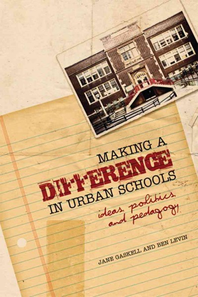 Making a difference in urban schools [electronic resource] : ideas, politics and pedagogy / Jane Gaskell and Ben Levin.