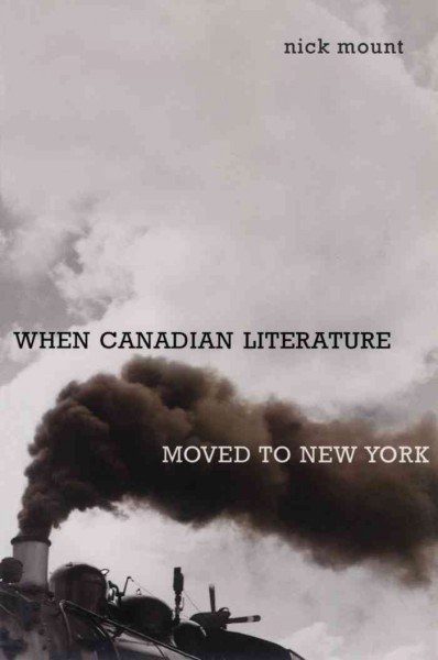 When Canadian literature moved to New York [electronic resource] / Nick Mount.