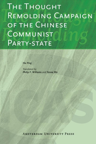 The thought remolding campaign of the Chinese communist party-state [electronic resource] / Hu Ping ; translated by Philip F. Williams and Yenna Wu.