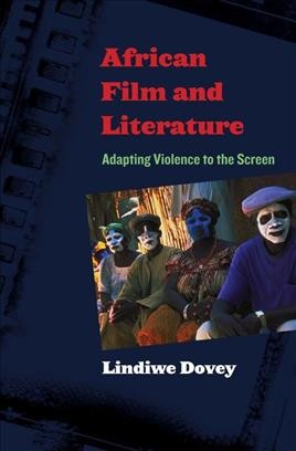 African film and literature [electronic resource] : adapting violence to the screen / Lindiwe Dovey.