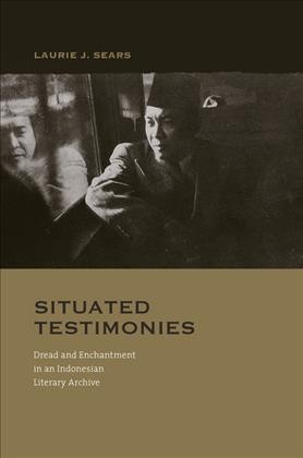 Situated testimonies [electronic resource] : dread and enchantment in an Indonesian literary archive / Laurie J. Sears.