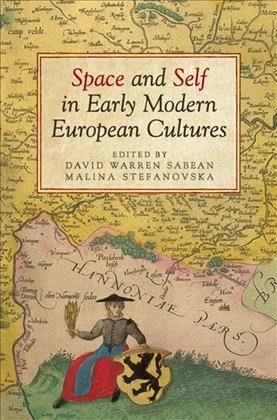 Space and self in early modern European cultures [electronic resource] / edited by David Warren Sabean and Malina Stefanovska.