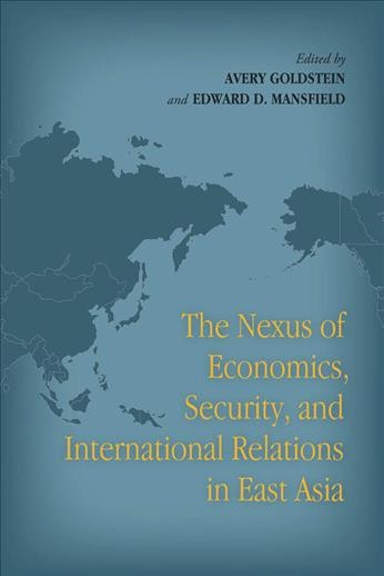 The nexus of economics, security, and international relations in East Asia [electronic resource] / edited by Avery Goldstein and Edward D. Mansfield.