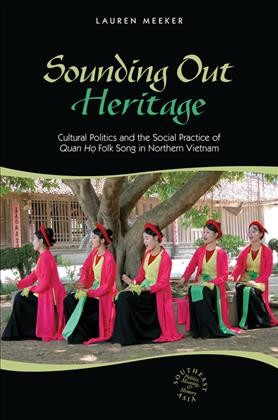 Sounding out heritage [electronic resource] : cultural politics and the social practice of quan họ folk song in northern Vietnam / Lauren Meeker.