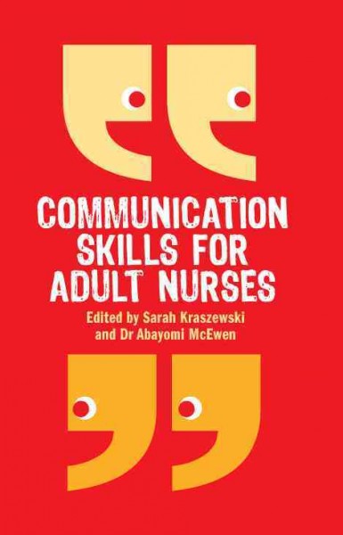 Communication skills for adult nurses [electronic resource] / edited by Abayomi Mcewen, Sarah Kraszewski.