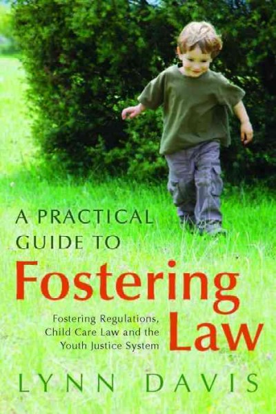 A practical guide to fostering law [electronic resource] : fostering regulations, child care law and the youth justice system / Lynn Davis ; foreword by Christopher Simmonds.