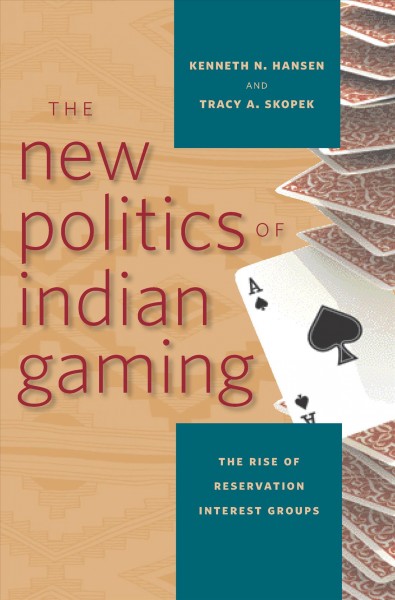 The new politics of Indian gaming [electronic resource] : the rise of reservation interest groups / edited by Kenneth N. Hansen and Tracy A. Skopek.