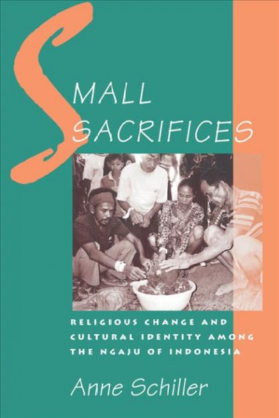 Small sacrifices [electronic resource] : religious change and cultural identity among the Ngaju of Indonesia / Anne Schiller.