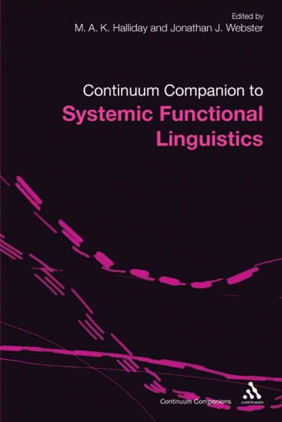 Continuum companion to systemic functional linguistics [electronic resource] / edited by M.A.K. Halliday and Jonathan J. Webster.