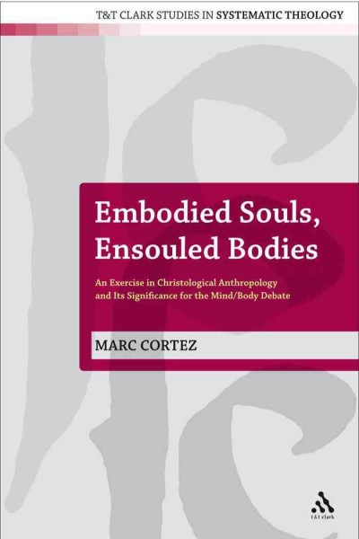 Embodied souls, ensouled bodies [electronic resource] : an exercise in Christological anthropology and its significance for the mind/body debate / Marc Cortez.