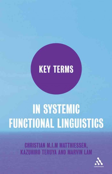 Key terms in systemic functional linguistics [electronic resource] / Christian M.I.M. Matthiessen, Kazuhiro Teruya and Marvin Lam.