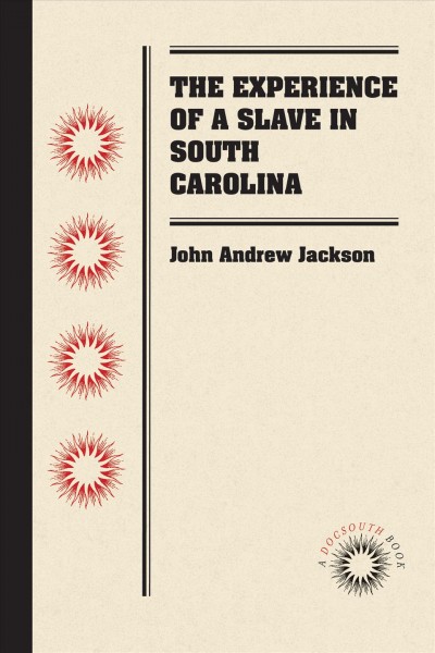 The experience of a slave in South Carolina [electronic resource] / by John Andrew Jackson.