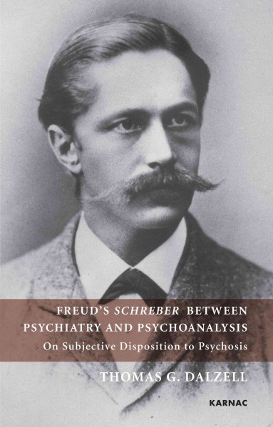 Freud's Schreber between psychiatry and psychoanalysis [electronic resource] : on subjective disposition to psychosis / Thomas G. Dalzell.