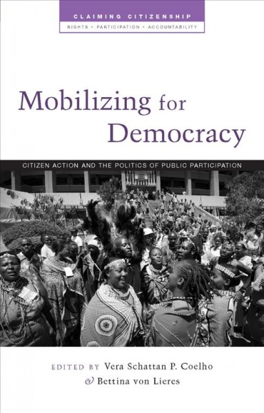 Mobilizing for democracy [electronic resource] : citizen action and the politics of public participation / edited by Vera Schattan P. Coelho and Bettina Von Lieres.