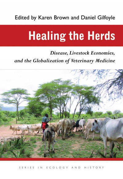 Healing the herds [electronic resource] : disease, livestock economies, and the globalization of veterinary medicine / edited by Karen Brown and Daniel Gilfoyle.