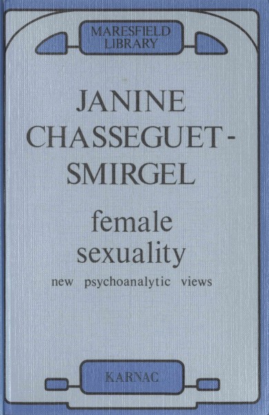 Female sexuality [electronic resource] : new psychoanalytic views / by Janine Chasseguet-Smirgel with C.J. Luquet-Parat ... [et al.] ; foreword by Frederick Wyatt.